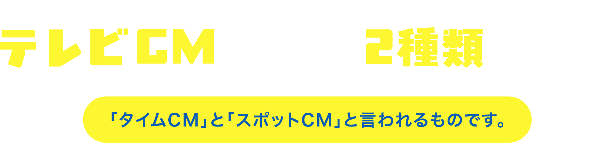 テレビCMの放送形態は2種類あるんです！